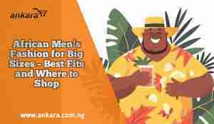 African Men’s Fashion for Big Sizes