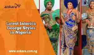 Latest Intorica George Styles in Nigeria
