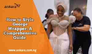 How to Style George Wrapper: A Comprehensive Guide 